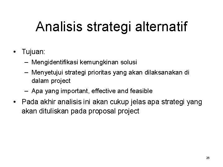 Analisis strategi alternatif • Tujuan: – Mengidentifikasi kemungkinan solusi – Menyetujui strategi prioritas yang