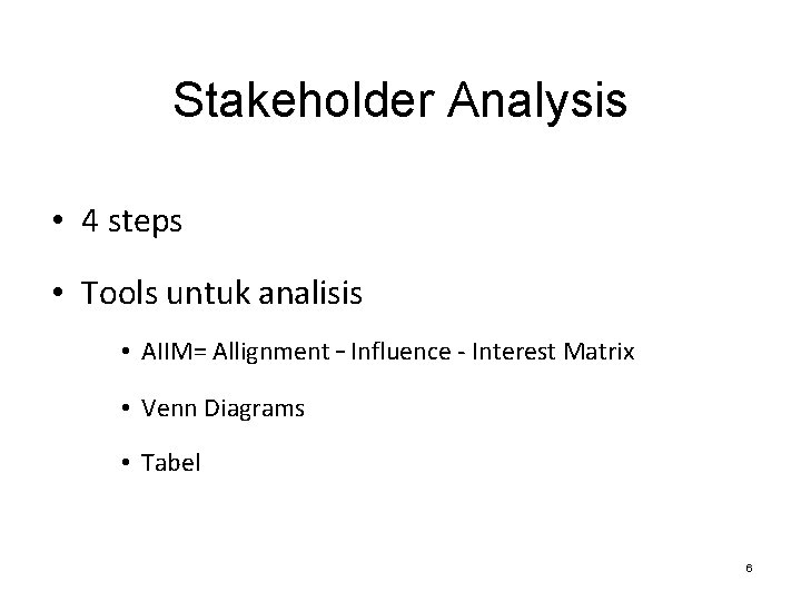 Stakeholder Analysis • 4 steps • Tools untuk analisis • AIIM= Allignment – Influence