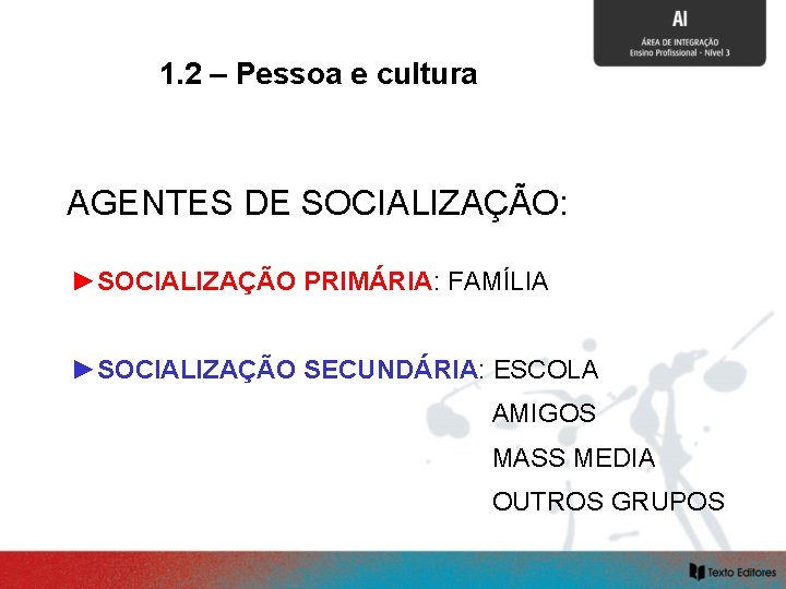 1. 2 – Pessoa e cultura SOCIALIZAÇÃO E CULTURA AGENTES DE SOCIALIZAÇÃO: ►SOCIALIZAÇÃO PRIMÁRIA: 1. 2 – Pessoa e cultura SOCIALIZAÇÃO E CULTURA AGENTES DE SOCIALIZAÇÃO: ►SOCIALIZAÇÃO PRIMÁRIA: