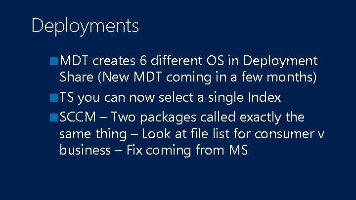 Deployments ■MDT creates 6 different OS in Deployment Share (New MDT coming in a