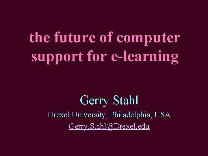 the future of computer support for e-learning Gerry Stahl Drexel University, Philadelphia, USA Gerry.