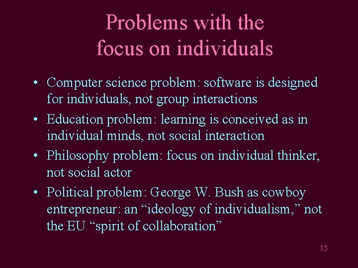 Problems with the focus on individuals • Computer science problem: software is designed for