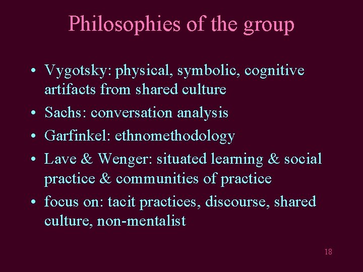 Philosophies of the group • Vygotsky: physical, symbolic, cognitive artifacts from shared culture •