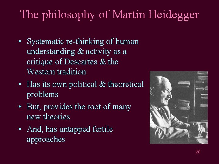 The philosophy of Martin Heidegger • Systematic re-thinking of human understanding & activity as