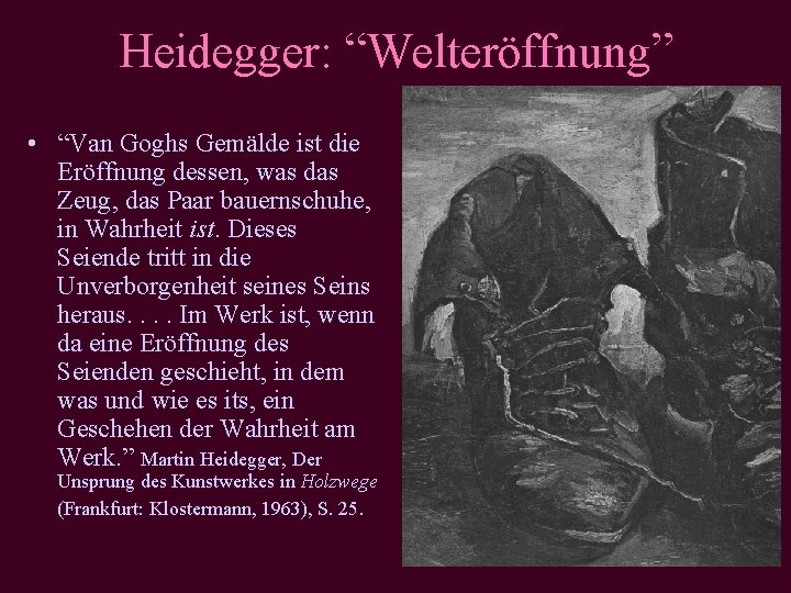 Heidegger: “Welteröffnung” • “Van Goghs Gemälde ist die Eröffnung dessen, was das Zeug, das