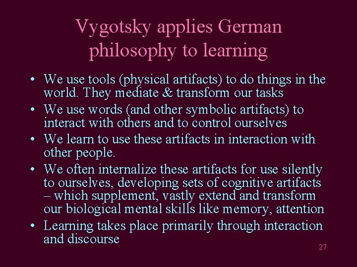 Vygotsky applies German philosophy to learning • We use tools (physical artifacts) to do