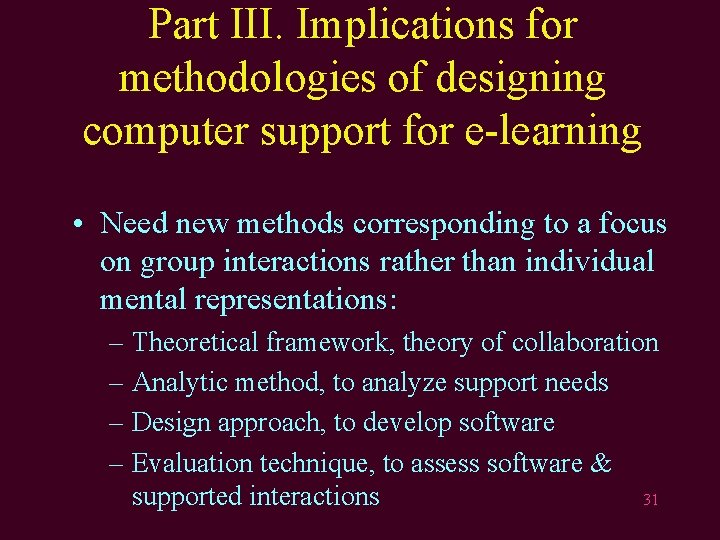 Part III. Implications for methodologies of designing computer support for e-learning • Need new