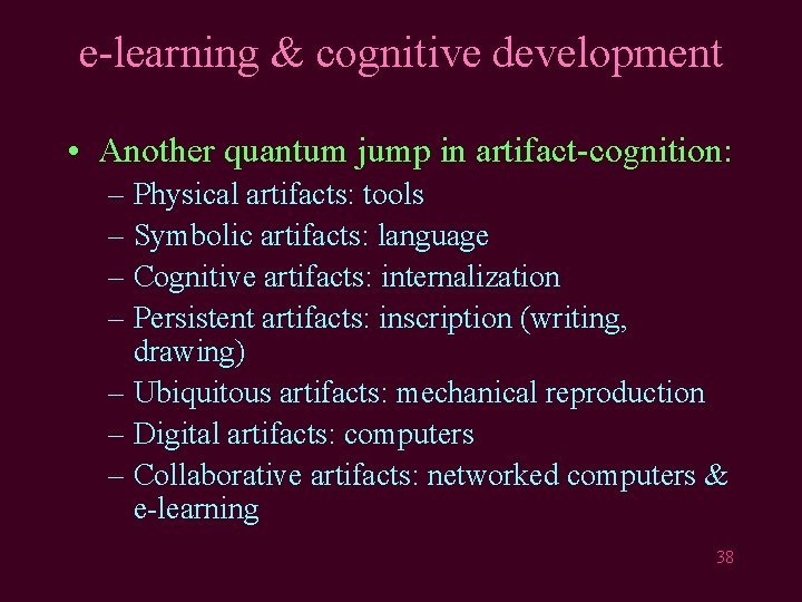 e-learning & cognitive development • Another quantum jump in artifact-cognition: – Physical artifacts: tools