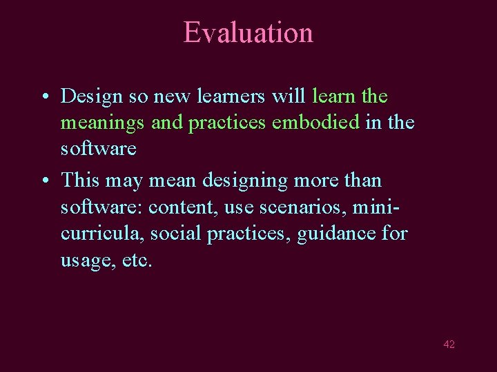 Evaluation • Design so new learners will learn the meanings and practices embodied in