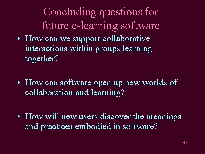 Concluding questions for future e-learning software • How can we support collaborative interactions within