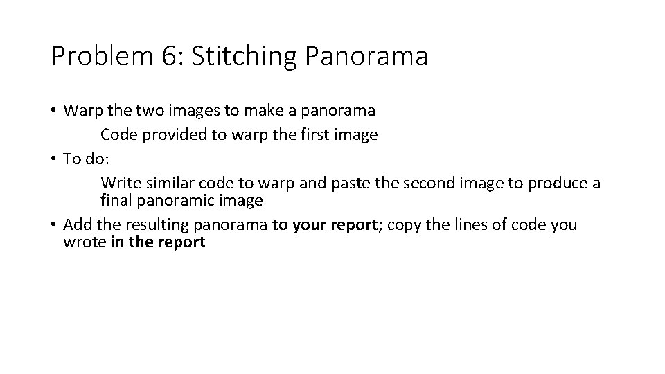 Problem 6: Stitching Panorama • Warp the two images to make a panorama Code Problem 6: Stitching Panorama • Warp the two images to make a panorama Code