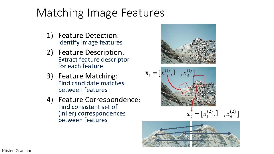 Matching Image Features 1) Feature Detection: Identify image features 2) Feature Description: Extract feature Matching Image Features 1) Feature Detection: Identify image features 2) Feature Description: Extract feature
