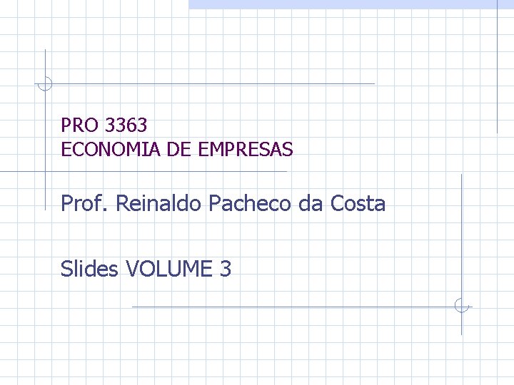 PRO 3363 ECONOMIA DE EMPRESAS Prof. Reinaldo Pacheco da Costa Slides VOLUME 3 