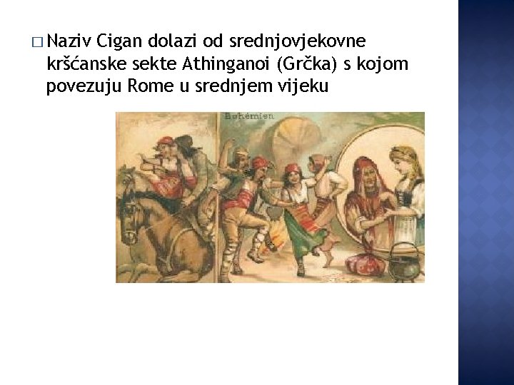 � Naziv Cigan dolazi od srednjovjekovne kršćanske sekte Athinganoi (Grčka) s kojom povezuju Rome