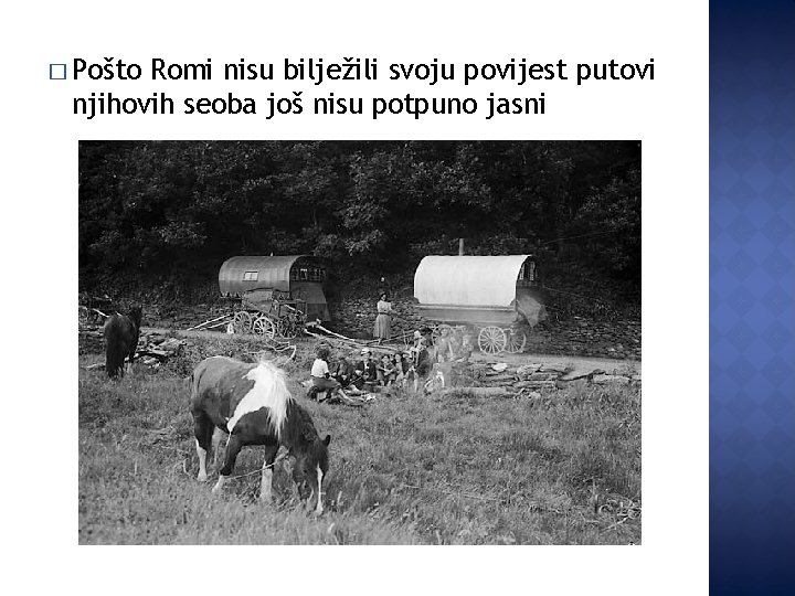� Pošto Romi nisu bilježili svoju povijest putovi njihovih seoba još nisu potpuno jasni