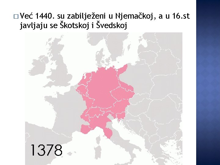 � Već 1440. su zabilježeni u Njemačkoj, a u 16. st javljaju se Škotskoj