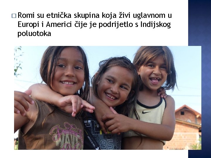 � Romi su etnička skupina koja živi uglavnom u Europi i Americi čije je