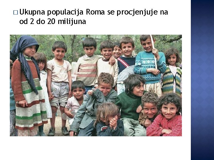 � Ukupna populacija Roma se procjenjuje na od 2 do 20 milijuna 