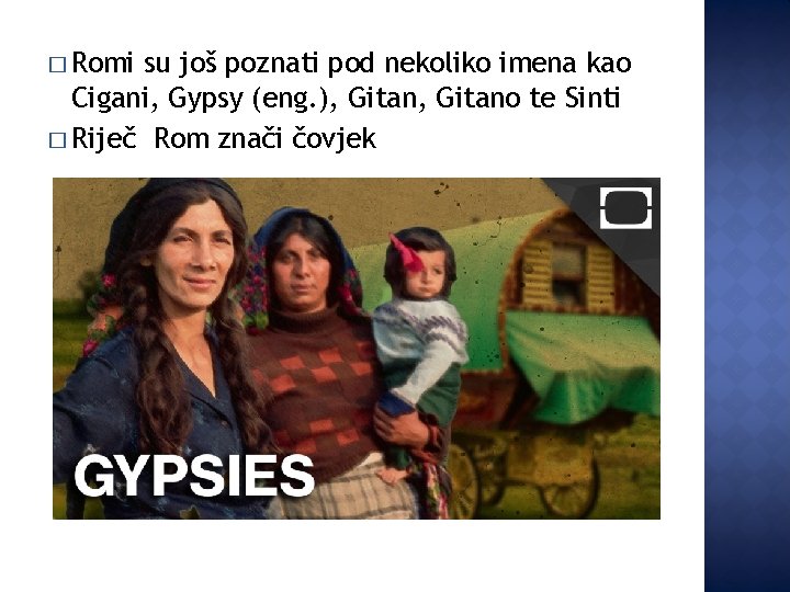 � Romi su još poznati pod nekoliko imena kao Cigani, Gypsy (eng. ), Gitano