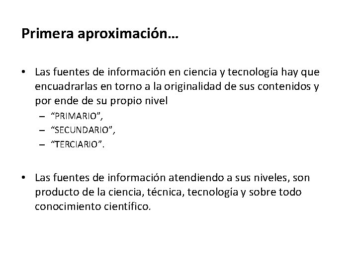 Primera aproximación… • Las fuentes de información en ciencia y tecnología hay que encuadrarlas