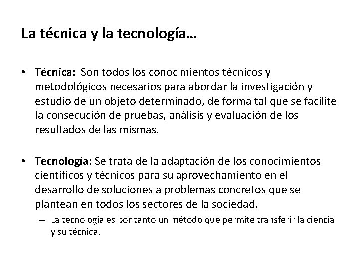 La técnica y la tecnología… • Técnica: Son todos los conocimientos técnicos y metodológicos