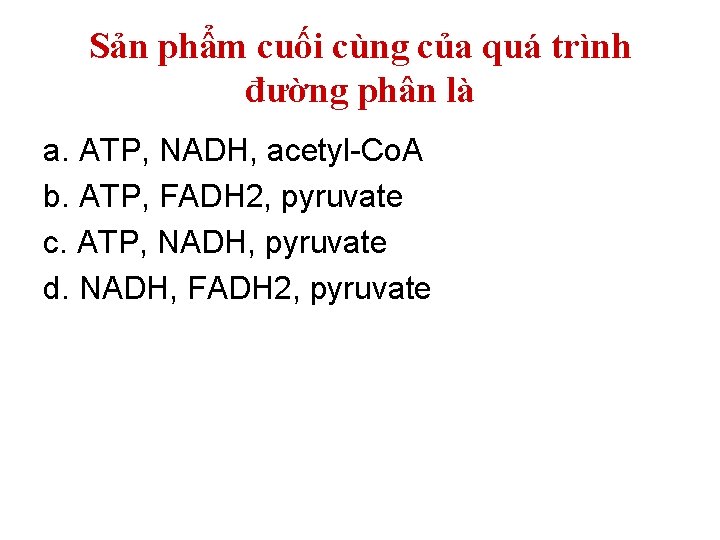 Sản phẩm cuối cùng của quá trình đường phân là a. ATP, NADH, acetyl-Co. Sản phẩm cuối cùng của quá trình đường phân là a. ATP, NADH, acetyl-Co.