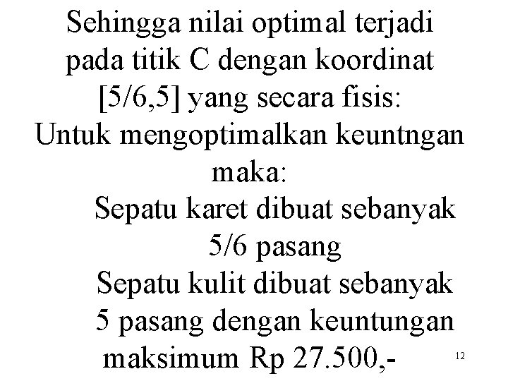 Sehingga nilai optimal terjadi pada titik C dengan koordinat [5/6, 5] yang secara fisis: