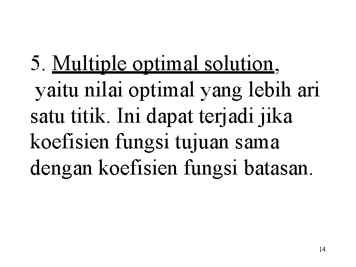 5. Multiple optimal solution, yaitu nilai optimal yang lebih ari satu titik. Ini dapat