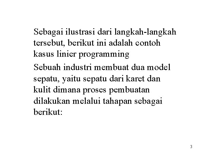 Sebagai ilustrasi dari langkah-langkah tersebut, berikut ini adalah contoh kasus linier programming Sebuah industri
