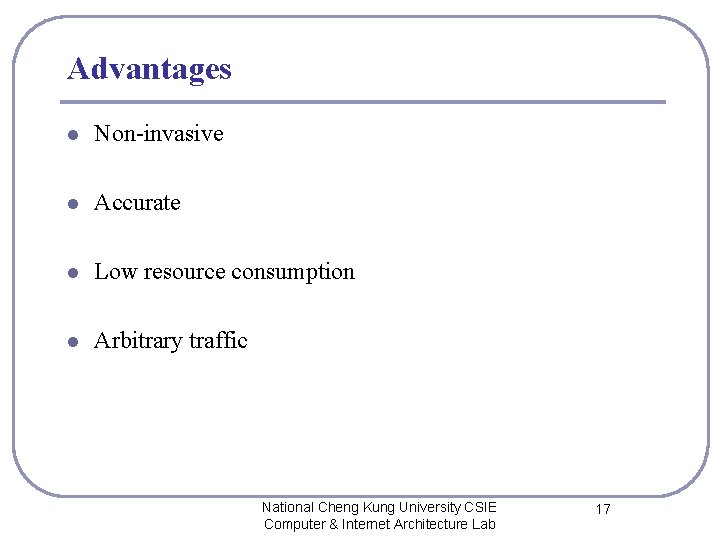Advantages l Non-invasive l Accurate l Low resource consumption l Arbitrary traffic National Cheng