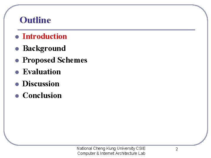 Outline l l l Introduction Background Proposed Schemes Evaluation Discussion Conclusion National Cheng Kung