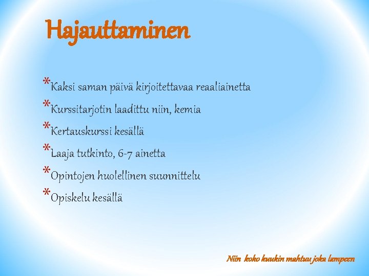 Hajauttaminen *Kaksi saman päivä kirjoitettavaa reaaliainetta *Kurssitarjotin laadittu niin, kemia *Kertauskurssi kesällä *Laaja tutkinto,