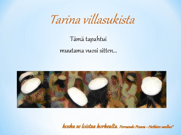 Tarina villasukista Tämä tapahtui muutama vuosi sitten… koska se loistaa korkealta. Fernando Pessoa -