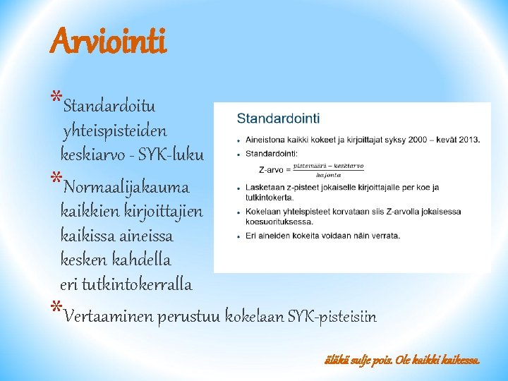 Arviointi *Standardoitu yhteispisteiden keskiarvo - SYK-luku *Normaalijakauma kaikkien kirjoittajien kaikissa aineissa kesken kahdella eri