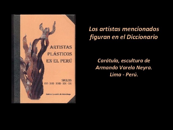 Los artístas mencionados figuran en el Diccionario Carátula, escultura de Armando Varela Neyra. Lima