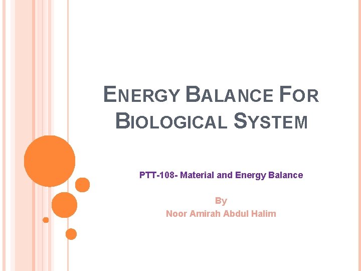 ENERGY BALANCE FOR BIOLOGICAL SYSTEM PTT-108 - Material and Energy Balance By Noor Amirah