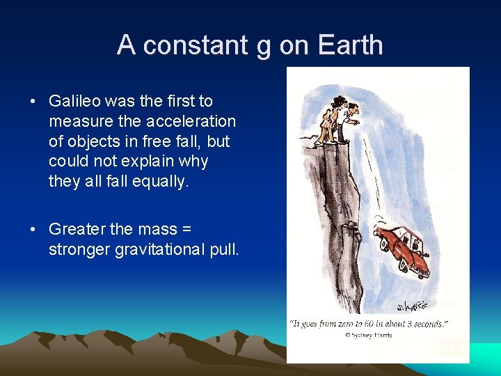 A constant g on Earth • Galileo was the first to measure the acceleration