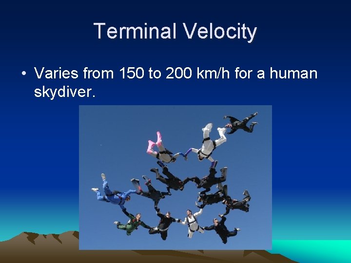 Terminal Velocity • Varies from 150 to 200 km/h for a human skydiver. 