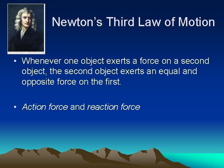 Newton’s Third Law of Motion • Whenever one object exerts a force on a