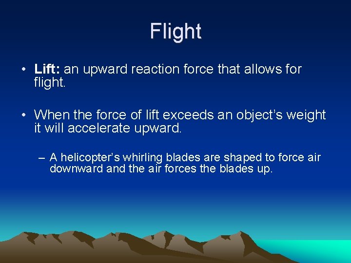 Flight • Lift: an upward reaction force that allows for flight. • When the
