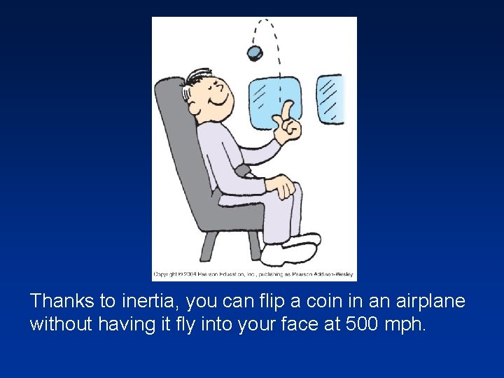 Thanks to inertia, you can flip a coin in an airplane without having it