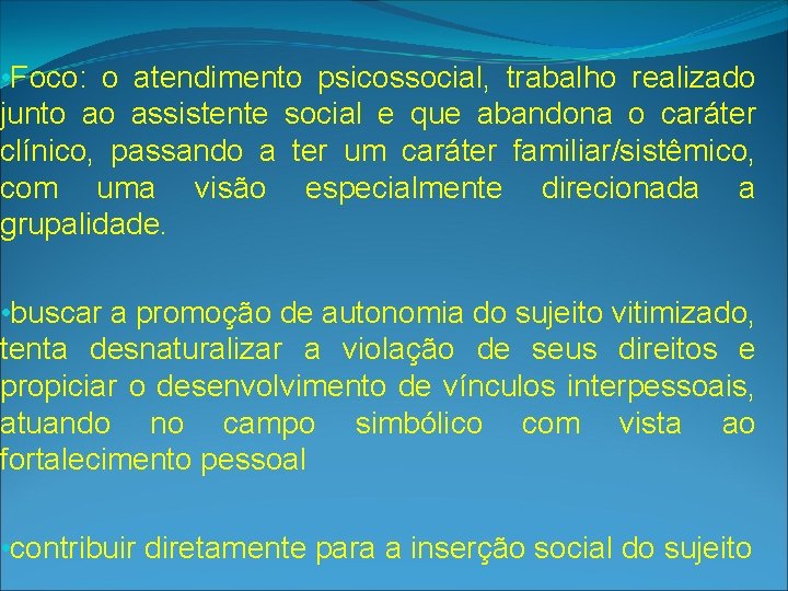 • Foco: o atendimento psicossocial, trabalho realizado junto ao assistente social e que • Foco: o atendimento psicossocial, trabalho realizado junto ao assistente social e que