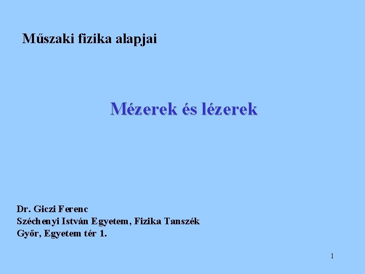 Műszaki fizika alapjai Mézerek és lézerek Dr. Giczi Ferenc Széchenyi István Egyetem, Fizika Tanszék Műszaki fizika alapjai Mézerek és lézerek Dr. Giczi Ferenc Széchenyi István Egyetem, Fizika Tanszék