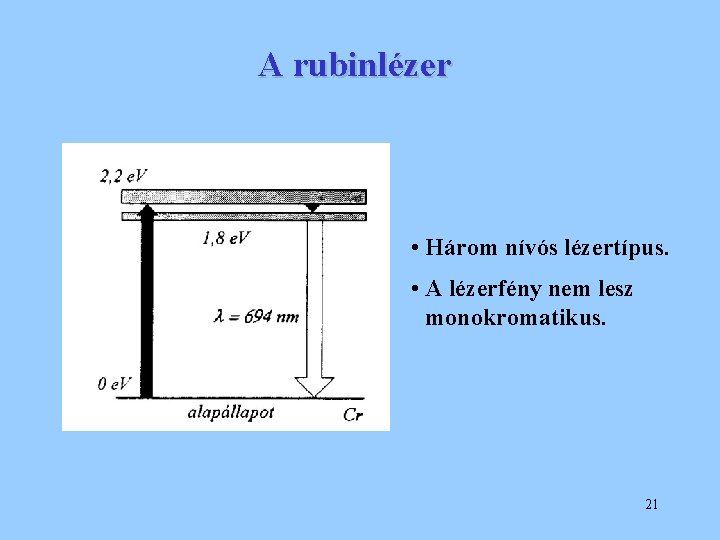 A rubinlézer • Három nívós lézertípus. • A lézerfény nem lesz monokromatikus. 21 A rubinlézer • Három nívós lézertípus. • A lézerfény nem lesz monokromatikus. 21