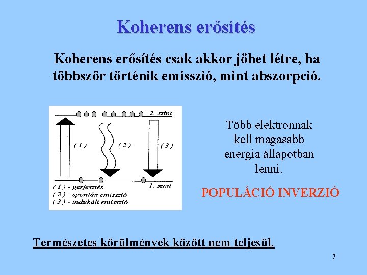 Koherens erősítés csak akkor jöhet létre, ha többször történik emisszió, mint abszorpció. Több elektronnak