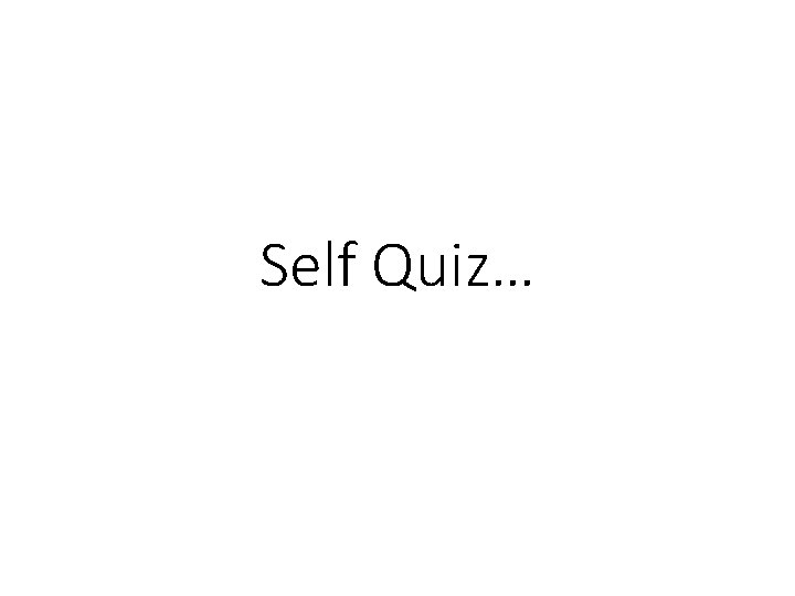Self Quiz… 