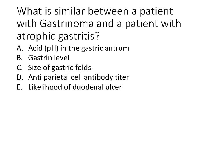 What is similar between a patient with Gastrinoma and a patient with atrophic gastritis?