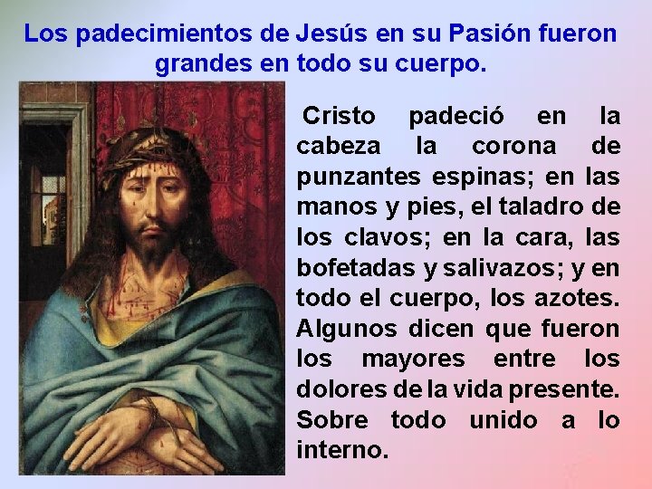 Los padecimientos de Jesús en su Pasión fueron grandes en todo su cuerpo. Cristo