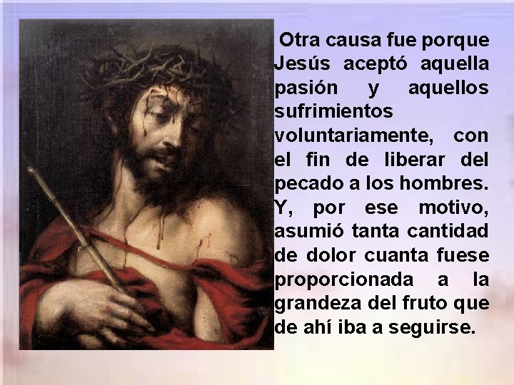 Otra causa fue porque Jesús aceptó aquella pasión y aquellos sufrimientos voluntariamente, con el