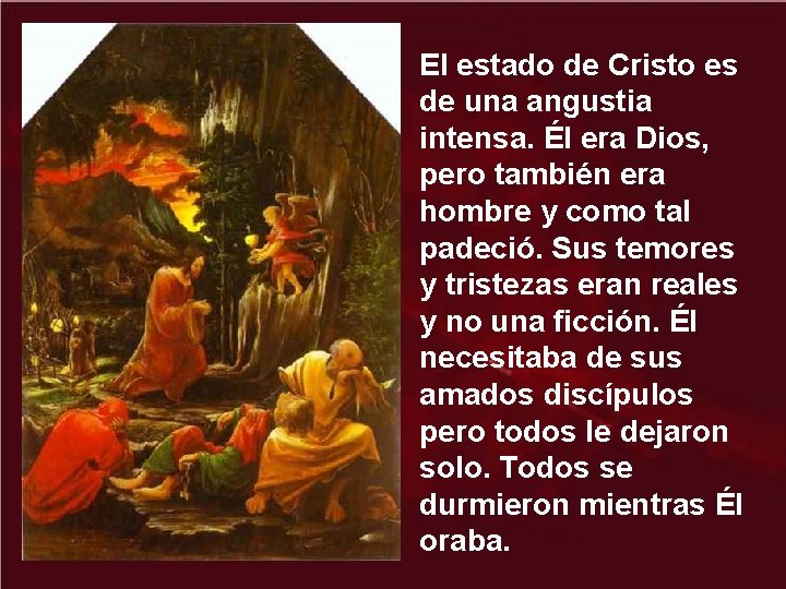 El estado de Cristo es de una angustia intensa. Él era Dios, pero también